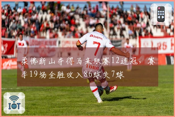 柔佛新山夺得马来联赛12连冠，赛季19场全胜攻入86球失7球